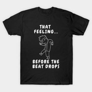 That Feeling before the Beat Drops T-Shirt